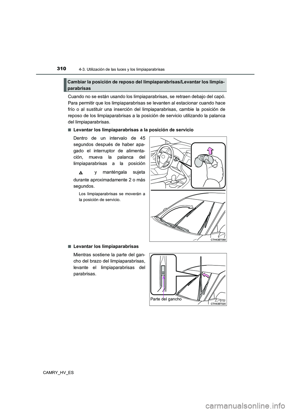 TOYOTA CAMRY 2020 Manual del propietario (in Spanish) 3104-3. Utilización de las luces y los limpiaparabrisas
CAMRY_HV_ES
Cuando no se están usando los limpiaparabrisas, se retraen debajo del capó.
Para permitir que los limpiaparabrisas se levanten al TOYOTA CAMRY 2020 Manual del propietario (in Spanish) 3104-3. Utilización de las luces y los limpiaparabrisas
CAMRY_HV_ES
Cuando no se están usando los limpiaparabrisas, se retraen debajo del capó.
Para permitir que los limpiaparabrisas se levanten al