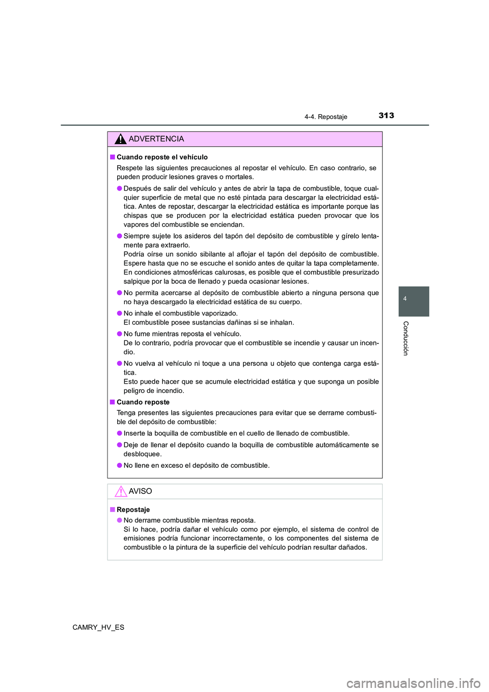 TOYOTA CAMRY 2020 Manual del propietario (in Spanish) 3134-4. Repostaje
4
Conducción
CAMRY_HV_ES
ADVERTENCIA
■Cuando reposte el vehículo
Respete las siguientes precauciones al repostar el vehículo. En caso contrario, se
pueden producir lesiones grav TOYOTA CAMRY 2020 Manual del propietario (in Spanish) 3134-4. Repostaje
4
Conducción
CAMRY_HV_ES
ADVERTENCIA
■Cuando reposte el vehículo
Respete las siguientes precauciones al repostar el vehículo. En caso contrario, se
pueden producir lesiones grav