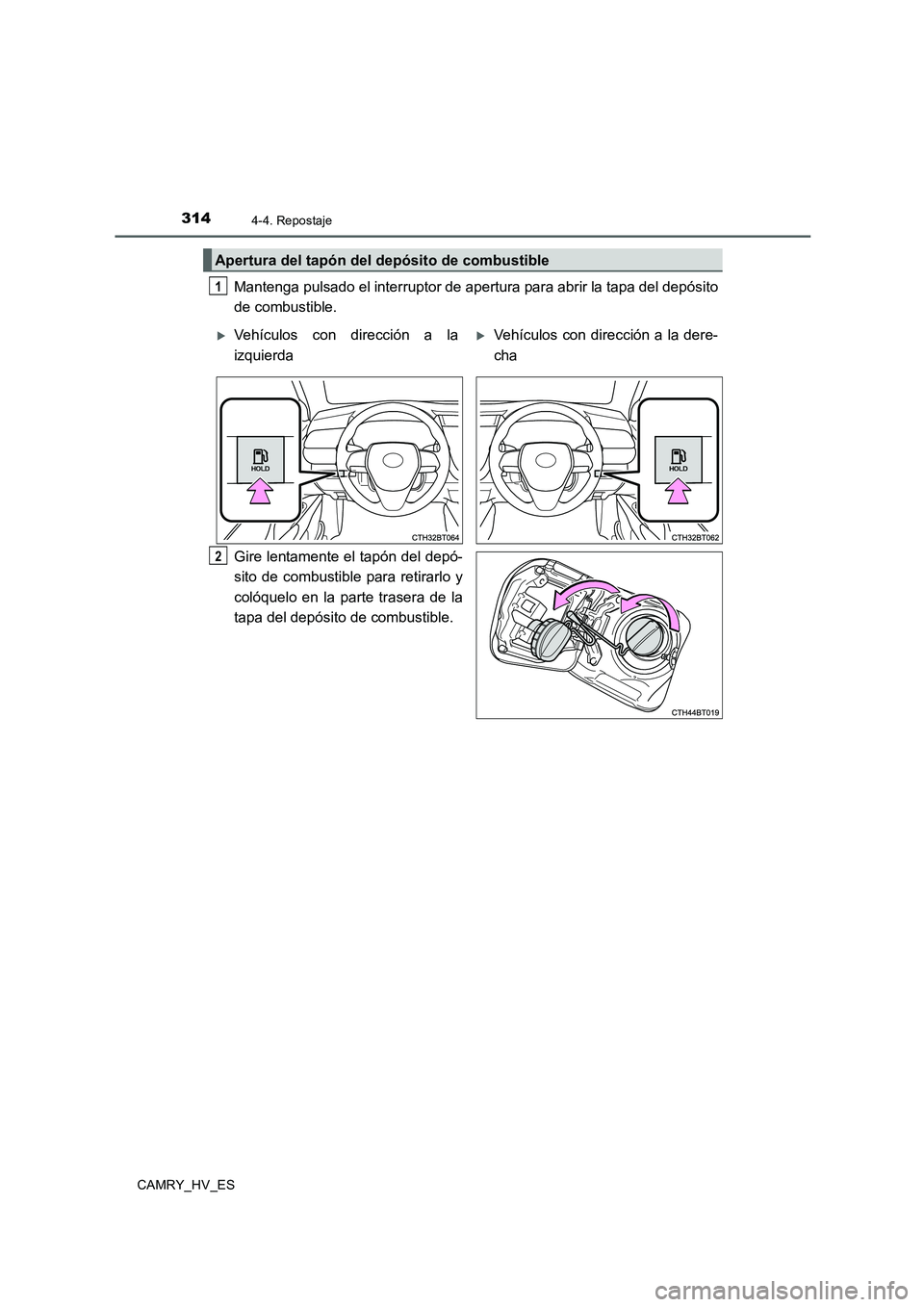 TOYOTA CAMRY 2020 Manual del propietario (in Spanish) 3144-4. Repostaje
CAMRY_HV_ES
Mantenga pulsado el interruptor de apertura para abrir la tapa del depósito
de combustible.
Gire lentamente el tapón del depó-
sito de combustible para retirarlo y
col TOYOTA CAMRY 2020 Manual del propietario (in Spanish) 3144-4. Repostaje
CAMRY_HV_ES
Mantenga pulsado el interruptor de apertura para abrir la tapa del depósito
de combustible.
Gire lentamente el tapón del depó-
sito de combustible para retirarlo y
col