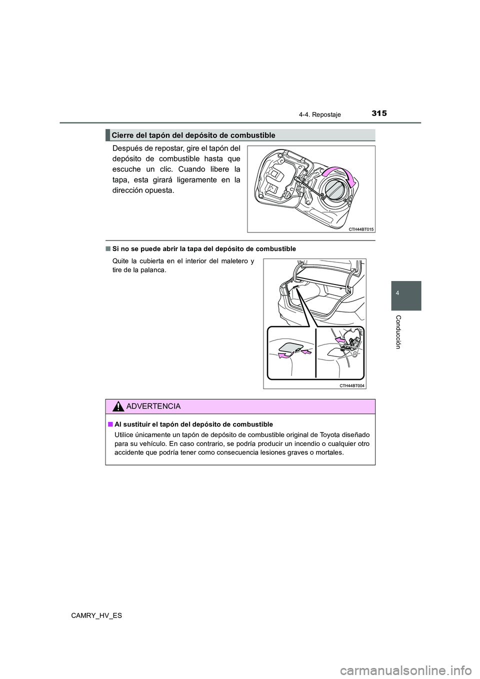 TOYOTA CAMRY 2020 Manual del propietario (in Spanish) 3154-4. Repostaje
4
Conducción
CAMRY_HV_ES
Después de repostar, gire el tapón del
depósito de combustible hasta que
escuche un clic. Cuando libere la
tapa, esta girará ligeramente en la
direcció TOYOTA CAMRY 2020 Manual del propietario (in Spanish) 3154-4. Repostaje
4
Conducción
CAMRY_HV_ES
Después de repostar, gire el tapón del
depósito de combustible hasta que
escuche un clic. Cuando libere la
tapa, esta girará ligeramente en la
direcció