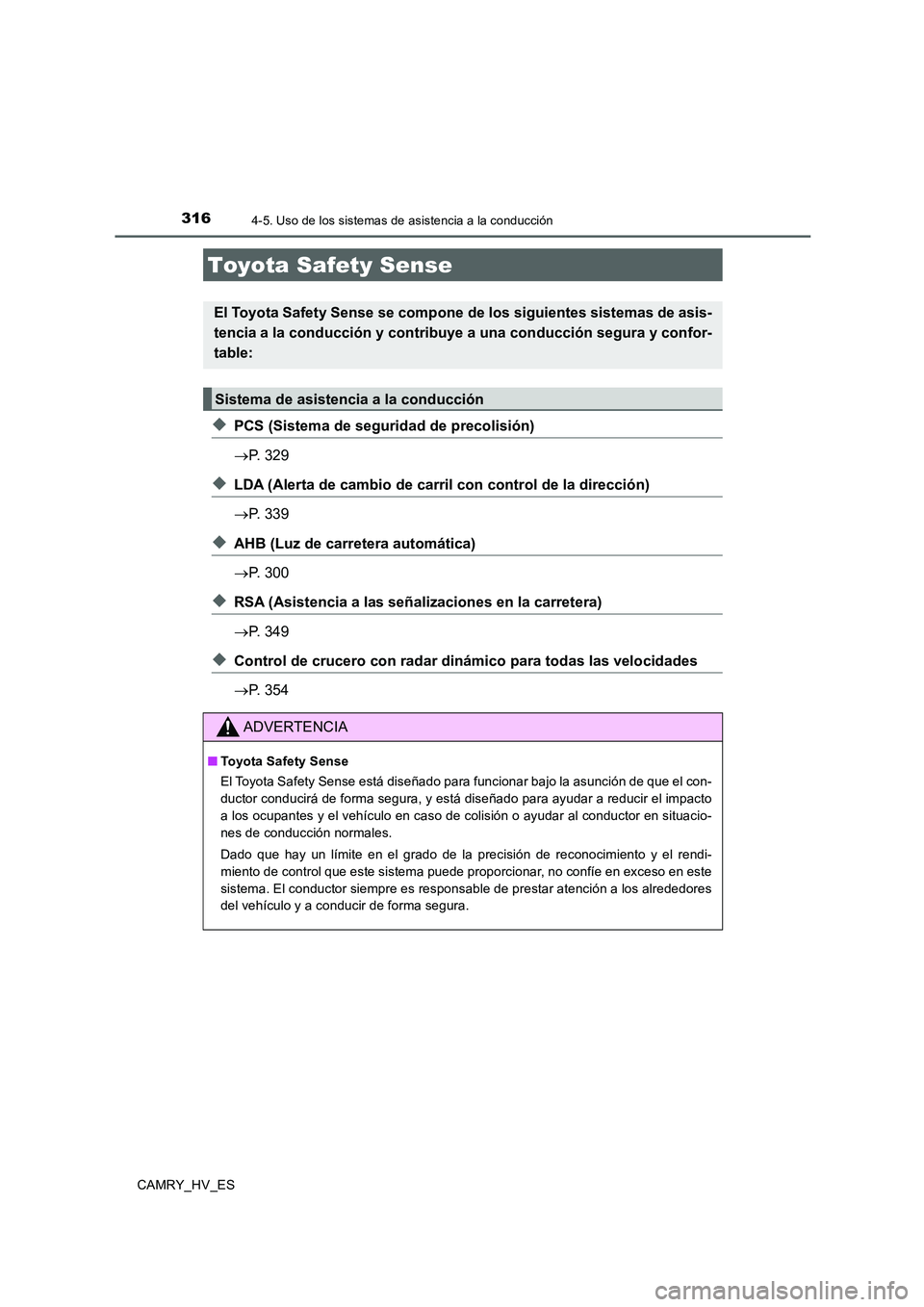 TOYOTA CAMRY 2020 Manual del propietario (in Spanish) 316
CAMRY_HV_ES
4-5. Uso de los sistemas de asistencia a la conducción
◆PCS (Sistema de seguridad de precolisión)
→P. 329
◆LDA (Alerta de cambio de carril con control de la dirección)
→P. 3 TOYOTA CAMRY 2020 Manual del propietario (in Spanish) 316
CAMRY_HV_ES
4-5. Uso de los sistemas de asistencia a la conducción
◆PCS (Sistema de seguridad de precolisión)
→P. 329
◆LDA (Alerta de cambio de carril con control de la dirección)
→P. 3