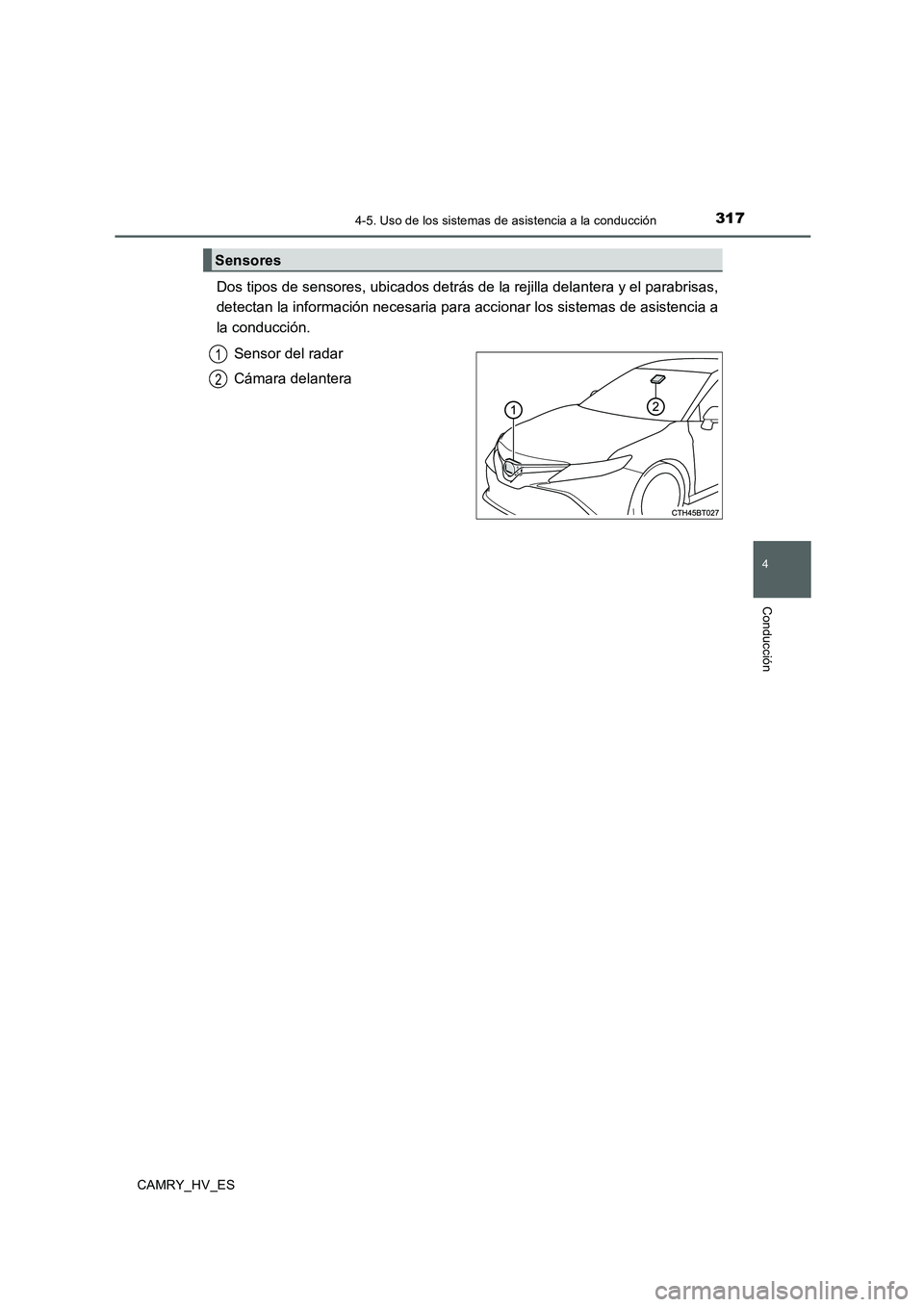 TOYOTA CAMRY 2020 Manual del propietario (in Spanish) 3174-5. Uso de los sistemas de asistencia a la conducción
4
Conducción
CAMRY_HV_ES
Dos tipos de sensores, ubicados detrás de la rejilla delantera y el parabrisas,
detectan la información necesaria TOYOTA CAMRY 2020 Manual del propietario (in Spanish) 3174-5. Uso de los sistemas de asistencia a la conducción
4
Conducción
CAMRY_HV_ES
Dos tipos de sensores, ubicados detrás de la rejilla delantera y el parabrisas,
detectan la información necesaria