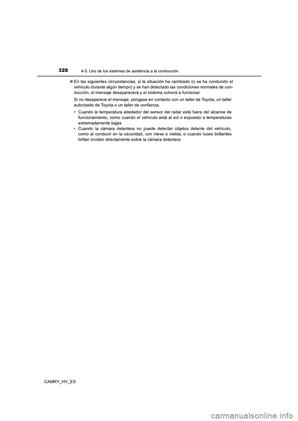 TOYOTA CAMRY 2020  Manual del propietario (in Spanish) 3284-5. Uso de los sistemas de asistencia a la conducción
CAMRY_HV_ES●En las siguientes circunstancias, si la situación ha cambiado (o se ha conducido el
vehículo durante algún tiempo) y se han 