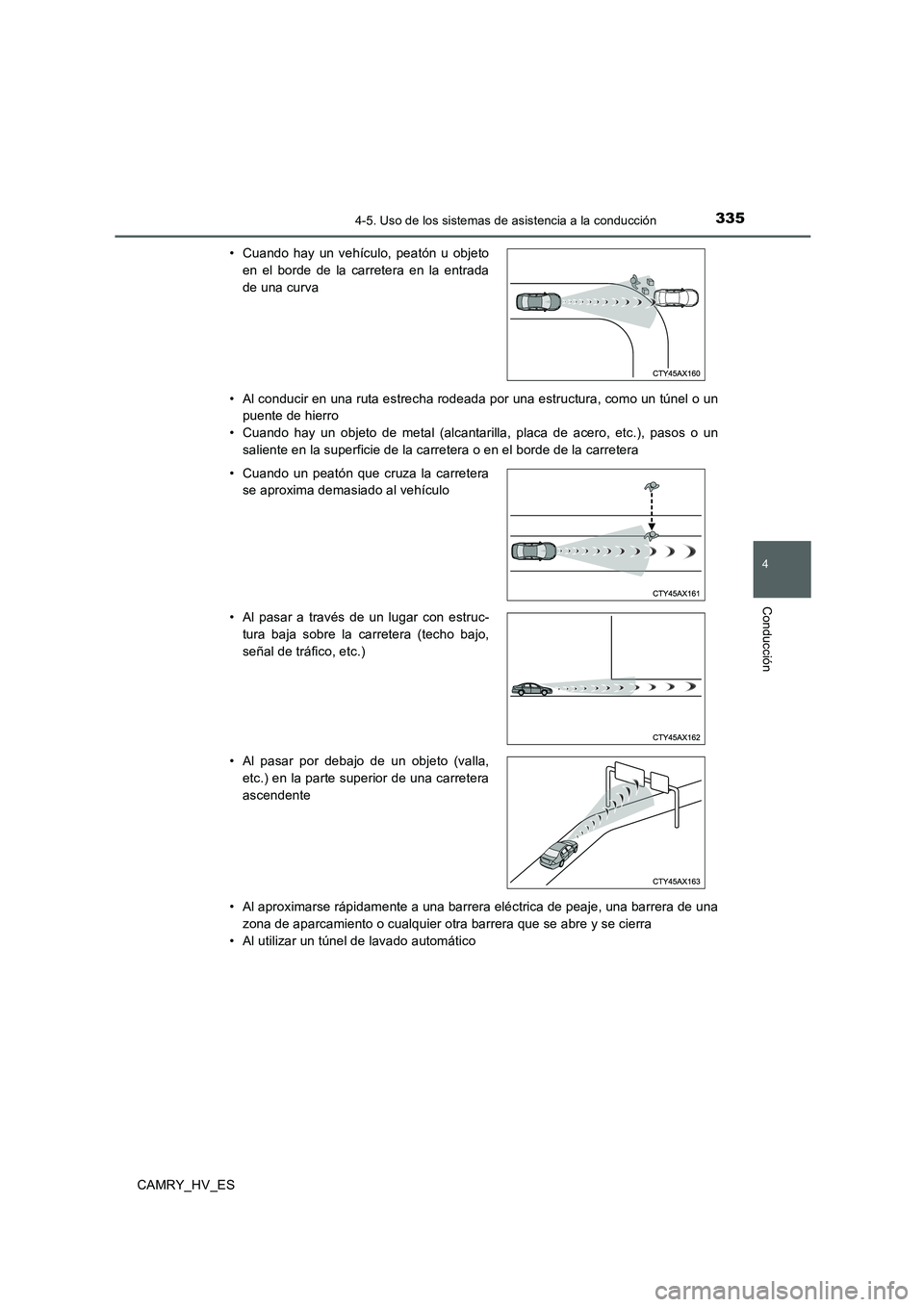 TOYOTA CAMRY 2020 Manual del propietario (in Spanish) 3354-5. Uso de los sistemas de asistencia a la conducción
4
Conducción
CAMRY_HV_ES• Al conducir en una ruta estrecha rodeada por una estructura, como un túnel o un
puente de hierro
• Cuando hay TOYOTA CAMRY 2020 Manual del propietario (in Spanish) 3354-5. Uso de los sistemas de asistencia a la conducción
4
Conducción
CAMRY_HV_ES• Al conducir en una ruta estrecha rodeada por una estructura, como un túnel o un
puente de hierro
• Cuando hay