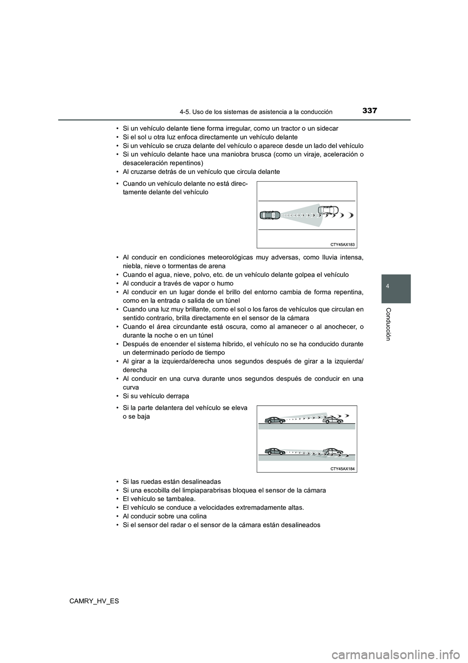 TOYOTA CAMRY 2020 Manual del propietario (in Spanish) 3374-5. Uso de los sistemas de asistencia a la conducción
4
Conducción
CAMRY_HV_ES• Si un vehículo delante tiene forma irregular, como un tractor o un sidecar
• Si el sol u otra luz enfoca dire TOYOTA CAMRY 2020 Manual del propietario (in Spanish) 3374-5. Uso de los sistemas de asistencia a la conducción
4
Conducción
CAMRY_HV_ES• Si un vehículo delante tiene forma irregular, como un tractor o un sidecar
• Si el sol u otra luz enfoca dire