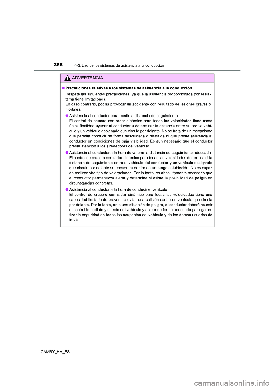 TOYOTA CAMRY 2020 Manual del propietario (in Spanish) 3564-5. Uso de los sistemas de asistencia a la conducción
CAMRY_HV_ES
ADVERTENCIA
■Precauciones relativas a los sistemas de asistencia a la conducción
Respete las siguientes precauciones, ya que l TOYOTA CAMRY 2020 Manual del propietario (in Spanish) 3564-5. Uso de los sistemas de asistencia a la conducción
CAMRY_HV_ES
ADVERTENCIA
■Precauciones relativas a los sistemas de asistencia a la conducción
Respete las siguientes precauciones, ya que l