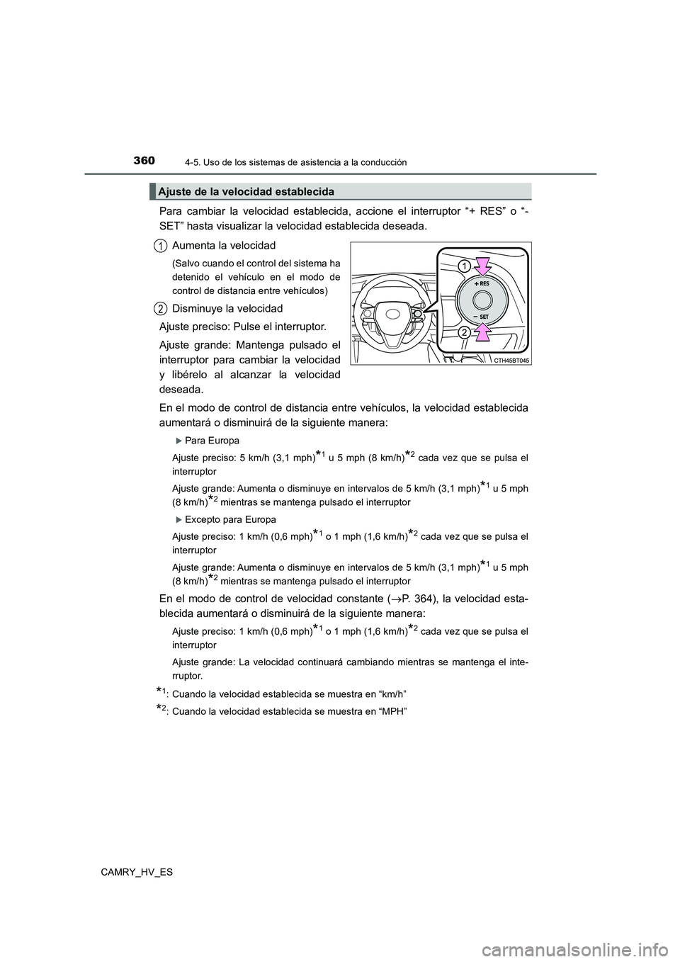 TOYOTA CAMRY 2020 Manual del propietario (in Spanish) 3604-5. Uso de los sistemas de asistencia a la conducción
CAMRY_HV_ES
Para cambiar la velocidad establecida, accione el interruptor “+ RES” o “-
SET” hasta visualizar la velocidad establecida TOYOTA CAMRY 2020 Manual del propietario (in Spanish) 3604-5. Uso de los sistemas de asistencia a la conducción
CAMRY_HV_ES
Para cambiar la velocidad establecida, accione el interruptor “+ RES” o “-
SET” hasta visualizar la velocidad establecida