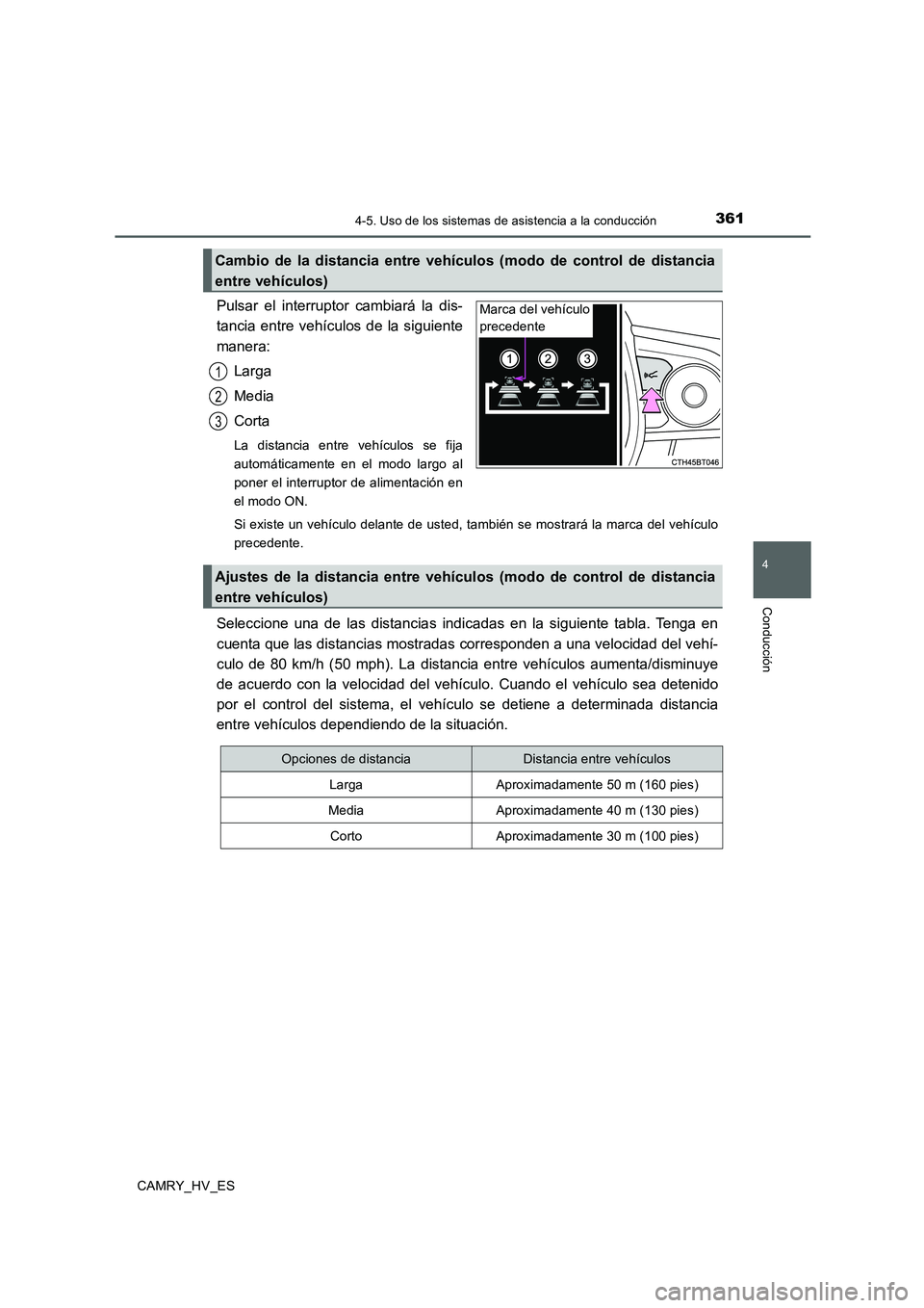 TOYOTA CAMRY 2020 Manual del propietario (in Spanish) 3614-5. Uso de los sistemas de asistencia a la conducción
4
Conducción
CAMRY_HV_ES
Pulsar el interruptor cambiará la dis-
tancia entre vehículos de la siguiente
manera:
Larga
Media
Corta
La distan TOYOTA CAMRY 2020 Manual del propietario (in Spanish) 3614-5. Uso de los sistemas de asistencia a la conducción
4
Conducción
CAMRY_HV_ES
Pulsar el interruptor cambiará la dis-
tancia entre vehículos de la siguiente
manera:
Larga
Media
Corta
La distan