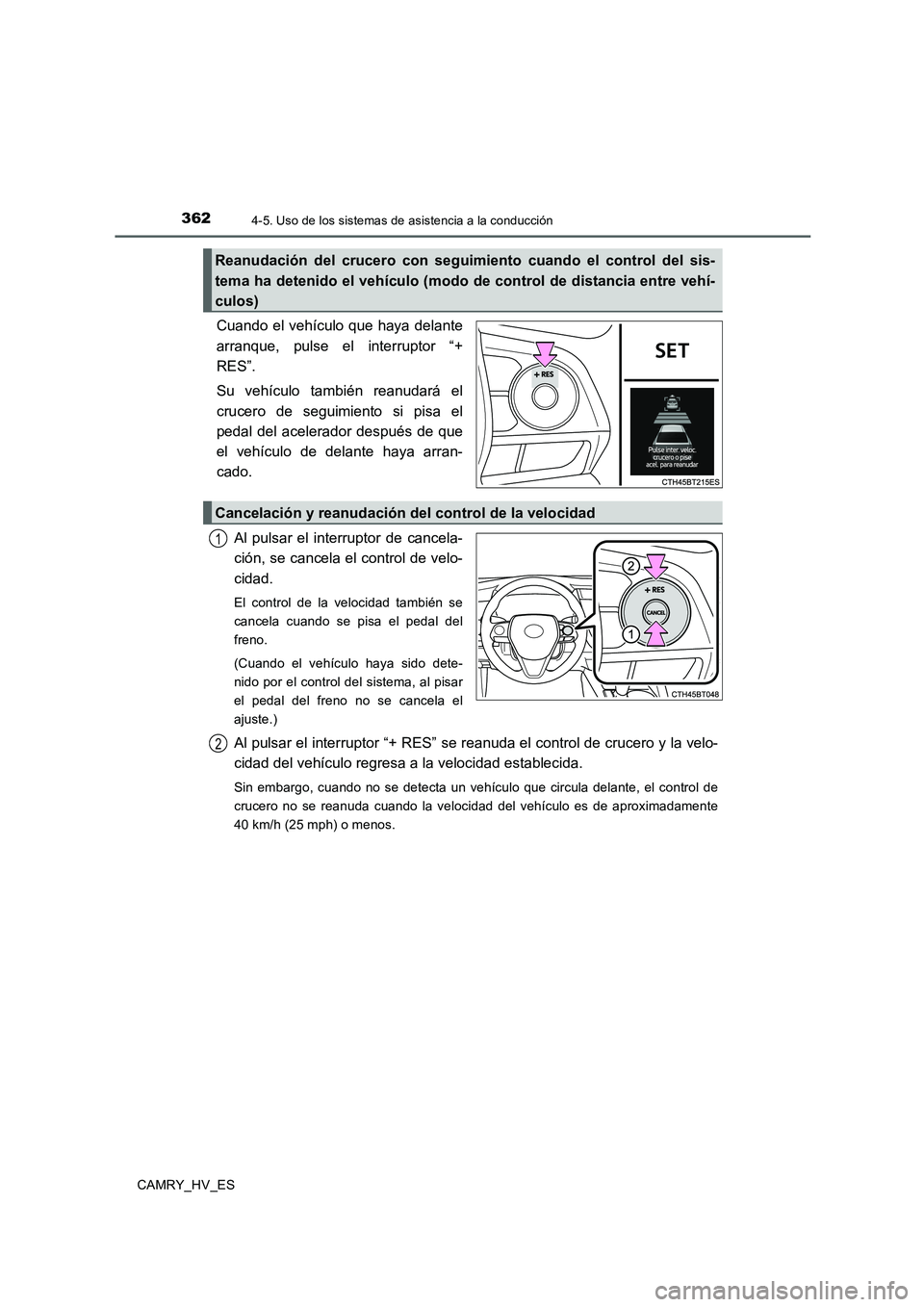 TOYOTA CAMRY 2020 Manual del propietario (in Spanish) 3624-5. Uso de los sistemas de asistencia a la conducción
CAMRY_HV_ES
Cuando el vehículo que haya delante
arranque, pulse el interruptor “+
RES”.
Su vehículo también reanudará el
crucero de s TOYOTA CAMRY 2020 Manual del propietario (in Spanish) 3624-5. Uso de los sistemas de asistencia a la conducción
CAMRY_HV_ES
Cuando el vehículo que haya delante
arranque, pulse el interruptor “+
RES”.
Su vehículo también reanudará el
crucero de s