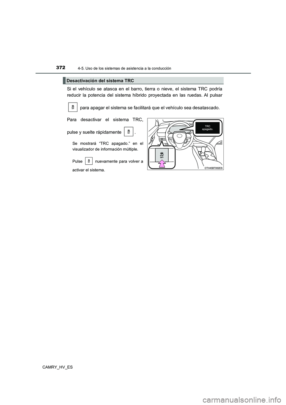 TOYOTA CAMRY 2020 Manual del propietario (in Spanish) 3724-5. Uso de los sistemas de asistencia a la conducción
CAMRY_HV_ES
Si el vehículo se atasca en el barro, tierra o nieve, el sistema TRC podría
reducir la potencia del sistema híbrido proyectada TOYOTA CAMRY 2020 Manual del propietario (in Spanish) 3724-5. Uso de los sistemas de asistencia a la conducción
CAMRY_HV_ES
Si el vehículo se atasca en el barro, tierra o nieve, el sistema TRC podría
reducir la potencia del sistema híbrido proyectada