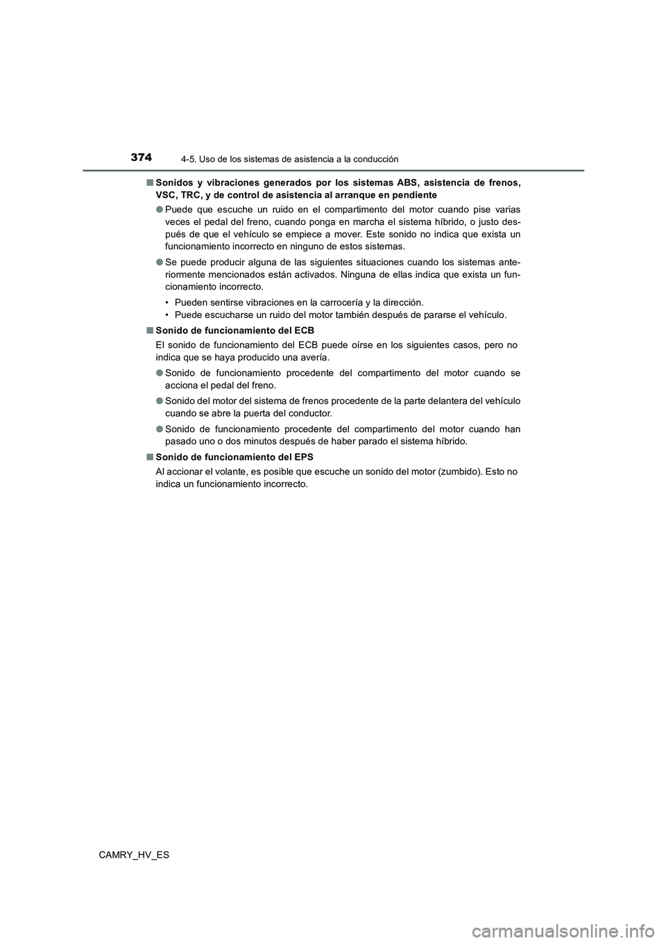 TOYOTA CAMRY 2020 Manual del propietario (in Spanish) 3744-5. Uso de los sistemas de asistencia a la conducción
CAMRY_HV_ES■Sonidos y vibraciones generados por los sistemas ABS, asistencia de frenos,
VSC, TRC, y de control de asistencia al arranque en TOYOTA CAMRY 2020 Manual del propietario (in Spanish) 3744-5. Uso de los sistemas de asistencia a la conducción
CAMRY_HV_ES■Sonidos y vibraciones generados por los sistemas ABS, asistencia de frenos,
VSC, TRC, y de control de asistencia al arranque en