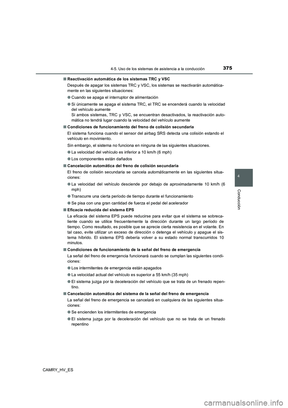 TOYOTA CAMRY 2020 Manual del propietario (in Spanish) 3754-5. Uso de los sistemas de asistencia a la conducción
4
Conducción
CAMRY_HV_ES■Reactivación automática de los sistemas TRC y VSC
Después de apagar los sistemas TRC y VSC, los sistemas se re TOYOTA CAMRY 2020 Manual del propietario (in Spanish) 3754-5. Uso de los sistemas de asistencia a la conducción
4
Conducción
CAMRY_HV_ES■Reactivación automática de los sistemas TRC y VSC
Después de apagar los sistemas TRC y VSC, los sistemas se re