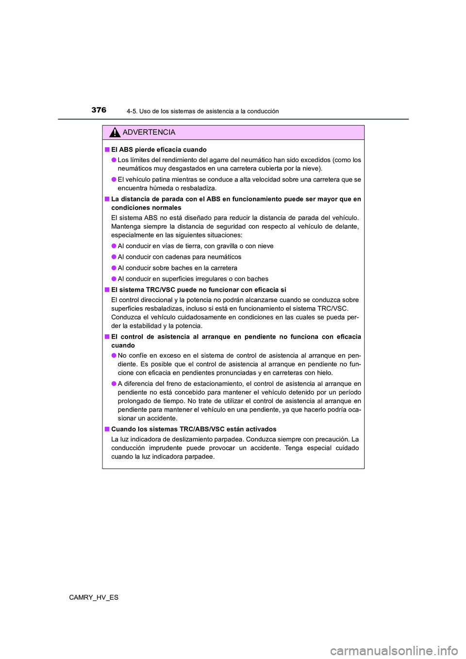 TOYOTA CAMRY 2020 Manual del propietario (in Spanish) 3764-5. Uso de los sistemas de asistencia a la conducción
CAMRY_HV_ES
ADVERTENCIA
■El ABS pierde eficacia cuando
●Los límites del rendimiento del agarre del neumático han sido excedidos (como l TOYOTA CAMRY 2020 Manual del propietario (in Spanish) 3764-5. Uso de los sistemas de asistencia a la conducción
CAMRY_HV_ES
ADVERTENCIA
■El ABS pierde eficacia cuando
●Los límites del rendimiento del agarre del neumático han sido excedidos (como l