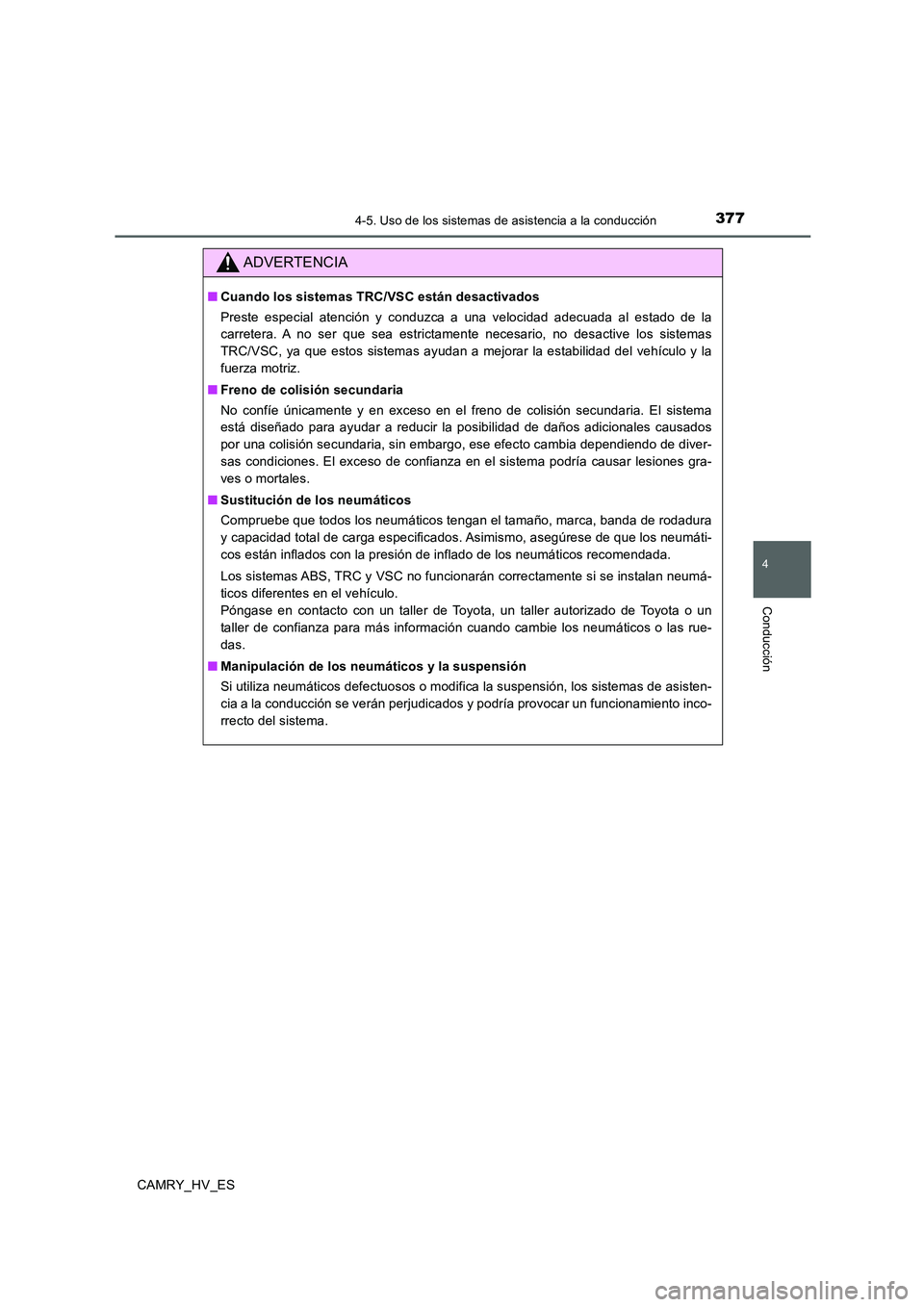 TOYOTA CAMRY 2020 Manual del propietario (in Spanish) 3774-5. Uso de los sistemas de asistencia a la conducción
4
Conducción
CAMRY_HV_ES
ADVERTENCIA
■Cuando los sistemas TRC/VSC están desactivados
Preste especial atención y conduzca a una velocidad TOYOTA CAMRY 2020 Manual del propietario (in Spanish) 3774-5. Uso de los sistemas de asistencia a la conducción
4
Conducción
CAMRY_HV_ES
ADVERTENCIA
■Cuando los sistemas TRC/VSC están desactivados
Preste especial atención y conduzca a una velocidad