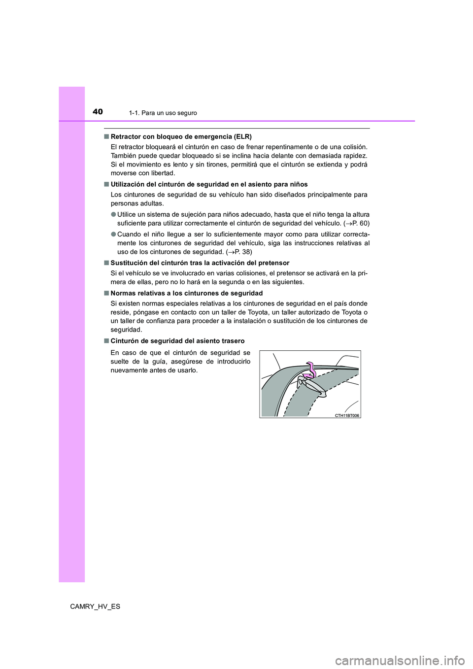 TOYOTA CAMRY 2020 Manual del propietario (in Spanish) 401-1. Para un uso seguro
CAMRY_HV_ES
■Retractor con bloqueo de emergencia (ELR)
El retractor bloqueará el cinturón en caso de frenar repentinamente o de una colisión.
También puede quedar bloqu TOYOTA CAMRY 2020 Manual del propietario (in Spanish) 401-1. Para un uso seguro
CAMRY_HV_ES
■Retractor con bloqueo de emergencia (ELR)
El retractor bloqueará el cinturón en caso de frenar repentinamente o de una colisión.
También puede quedar bloqu