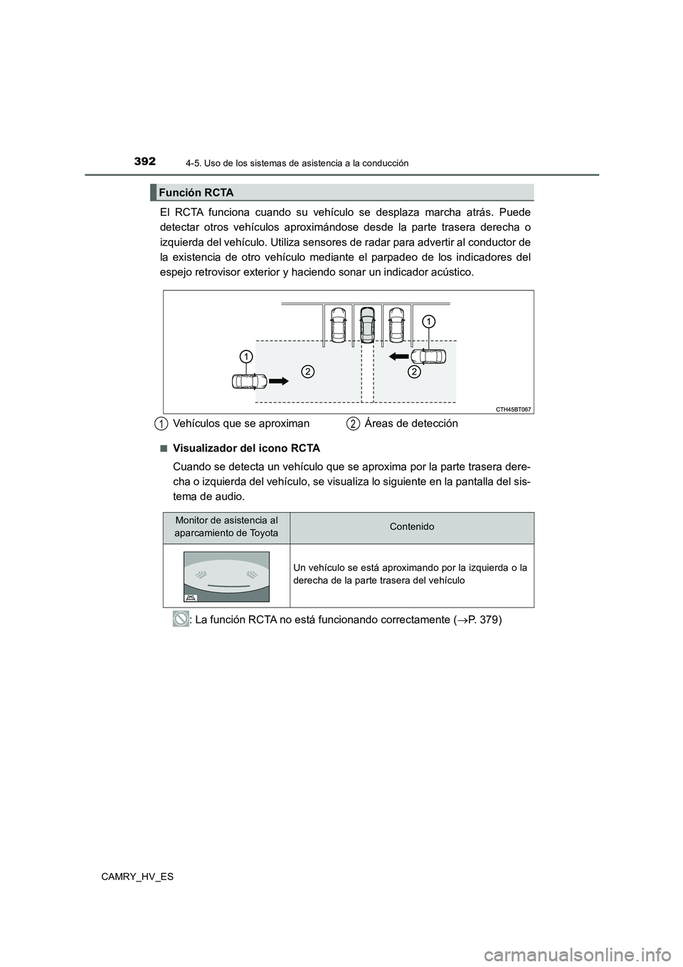 TOYOTA CAMRY 2020 Manual del propietario (in Spanish) 3924-5. Uso de los sistemas de asistencia a la conducción
CAMRY_HV_ES
El RCTA funciona cuando su vehículo se desplaza marcha atrás. Puede
detectar otros vehículos aproximándose desde la parte tra TOYOTA CAMRY 2020 Manual del propietario (in Spanish) 3924-5. Uso de los sistemas de asistencia a la conducción
CAMRY_HV_ES
El RCTA funciona cuando su vehículo se desplaza marcha atrás. Puede
detectar otros vehículos aproximándose desde la parte tra