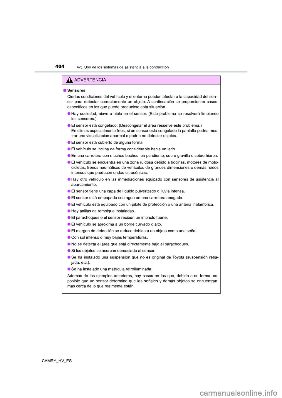TOYOTA CAMRY 2020 Manual del propietario (in Spanish) 4044-5. Uso de los sistemas de asistencia a la conducción
CAMRY_HV_ES
ADVERTENCIA
■Sensores
Ciertas condiciones del vehículo y el entorno pueden afectar a la capacidad del sen-
sor para detectar c TOYOTA CAMRY 2020 Manual del propietario (in Spanish) 4044-5. Uso de los sistemas de asistencia a la conducción
CAMRY_HV_ES
ADVERTENCIA
■Sensores
Ciertas condiciones del vehículo y el entorno pueden afectar a la capacidad del sen-
sor para detectar c