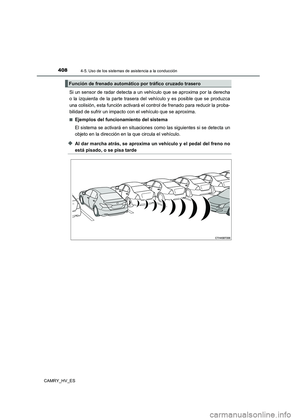 TOYOTA CAMRY 2020 Manual del propietario (in Spanish) 4084-5. Uso de los sistemas de asistencia a la conducción
CAMRY_HV_ES
Si un sensor de radar detecta a un vehículo que se aproxima por la derecha
o la izquierda de la parte trasera del vehículo y es TOYOTA CAMRY 2020 Manual del propietario (in Spanish) 4084-5. Uso de los sistemas de asistencia a la conducción
CAMRY_HV_ES
Si un sensor de radar detecta a un vehículo que se aproxima por la derecha
o la izquierda de la parte trasera del vehículo y es