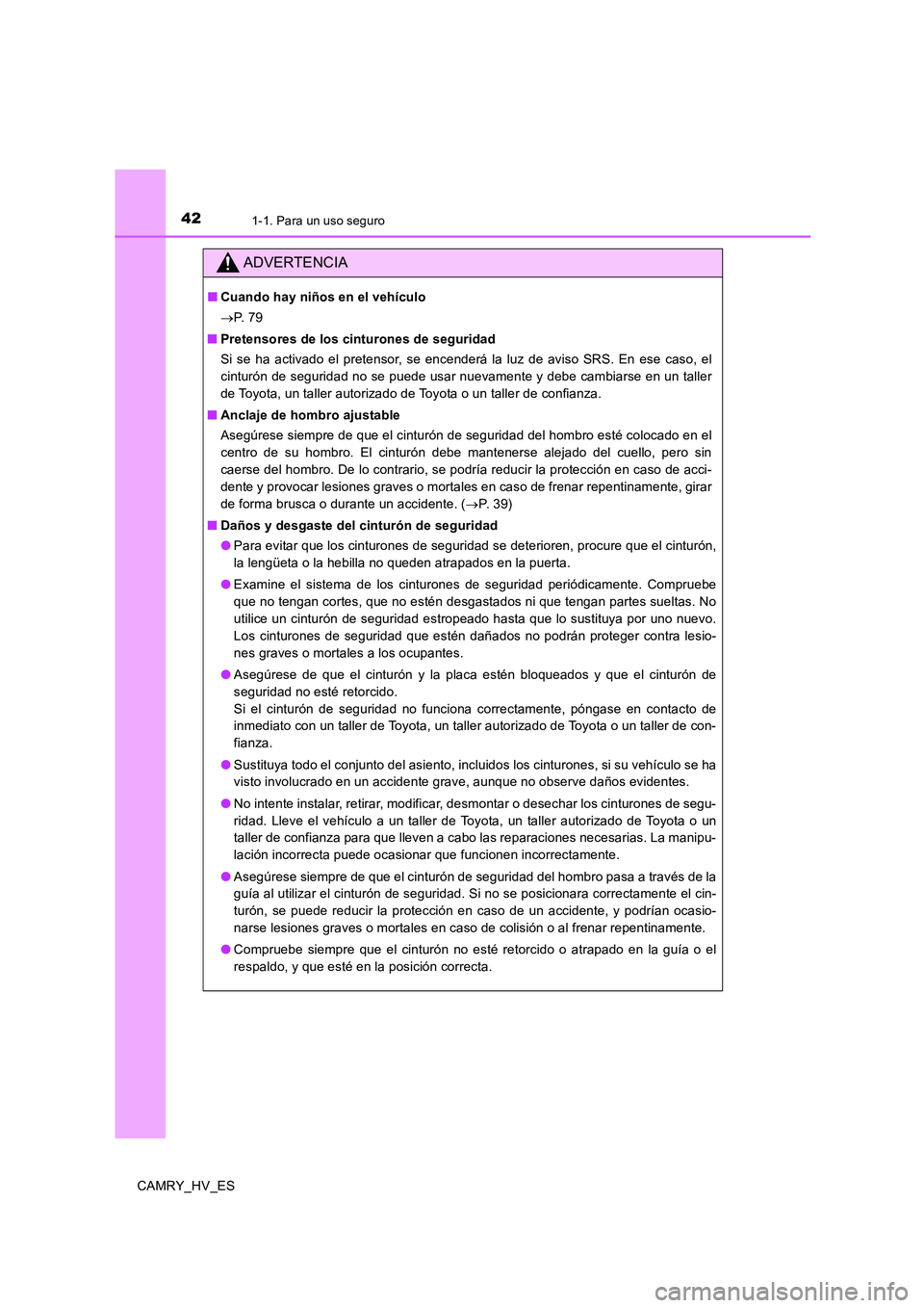 TOYOTA CAMRY 2020 Manual del propietario (in Spanish) 421-1. Para un uso seguro
CAMRY_HV_ES
ADVERTENCIA
■Cuando hay niños en el vehículo
→P. 7 9
■Pretensores de los cinturones de seguridad
Si se ha activado el pretensor, se encenderá la luz de TOYOTA CAMRY 2020 Manual del propietario (in Spanish) 421-1. Para un uso seguro
CAMRY_HV_ES
ADVERTENCIA
■Cuando hay niños en el vehículo
→P. 7 9
■Pretensores de los cinturones de seguridad
Si se ha activado el pretensor, se encenderá la luz de