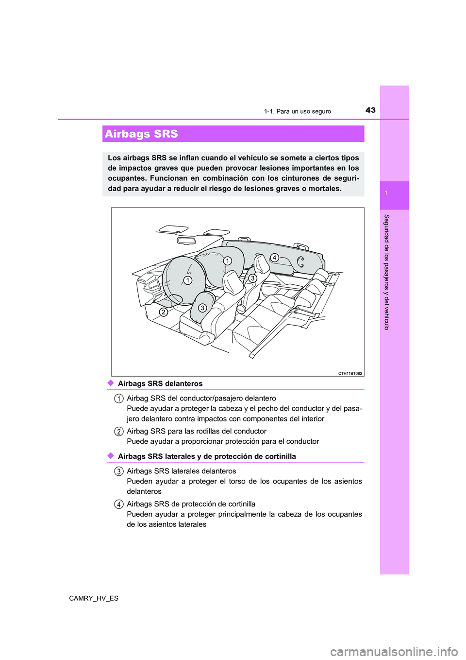 TOYOTA CAMRY 2020 Manual del propietario (in Spanish) 431-1. Para un uso seguro
1
Seguridad de los pasajeros y del vehículo
CAMRY_HV_ES
◆Airbags SRS delanteros
Airbag SRS del conductor/pasajero delantero
Puede ayudar a proteger la cabeza y el pecho de TOYOTA CAMRY 2020 Manual del propietario (in Spanish) 431-1. Para un uso seguro
1
Seguridad de los pasajeros y del vehículo
CAMRY_HV_ES
◆Airbags SRS delanteros
Airbag SRS del conductor/pasajero delantero
Puede ayudar a proteger la cabeza y el pecho de