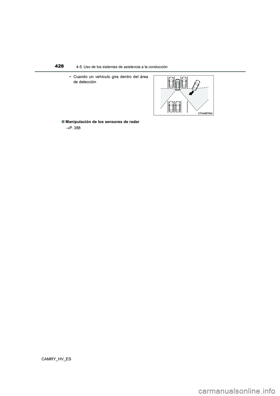 TOYOTA CAMRY 2020 Manual del propietario (in Spanish) 4284-5. Uso de los sistemas de asistencia a la conducción
CAMRY_HV_ES■Manipulación de los sensores de radar
→P. 3 8 8 • Cuando un vehículo gira dentro del área
de detección TOYOTA CAMRY 2020 Manual del propietario (in Spanish) 4284-5. Uso de los sistemas de asistencia a la conducción
CAMRY_HV_ES■Manipulación de los sensores de radar
→P. 3 8 8 • Cuando un vehículo gira dentro del área
de detección
