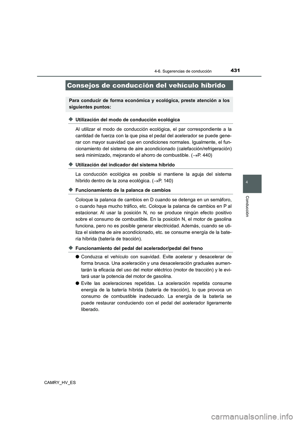 TOYOTA CAMRY 2020  Manual del propietario (in Spanish) 431
4
Conducción
CAMRY_HV_ES
4-6. Sugerencias de conducción
◆Utilización del modo de conducción ecológica
Al utilizar el modo de conducción ecológica, el par correspondiente a la
cantidad de 