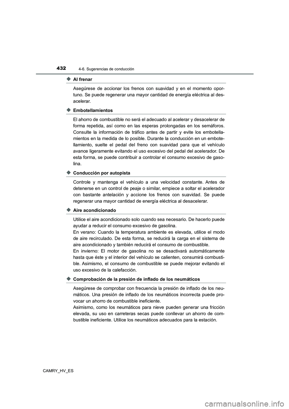 TOYOTA CAMRY 2020  Manual del propietario (in Spanish) 4324-6. Sugerencias de conducción
CAMRY_HV_ES
◆Al frenar
Asegúrese de accionar los frenos con suavidad y en el momento opor-
tuno. Se puede regenerar una mayor cantidad de energía eléctrica al d