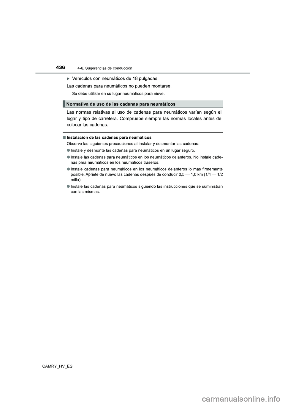TOYOTA CAMRY 2020  Manual del propietario (in Spanish) 4364-6. Sugerencias de conducción
CAMRY_HV_ES
Vehículos con neumáticos de 18 pulgadas
Las cadenas para neumáticos no pueden montarse.
Se debe utilizar en su lugar neumáticos para nieve.
Las no