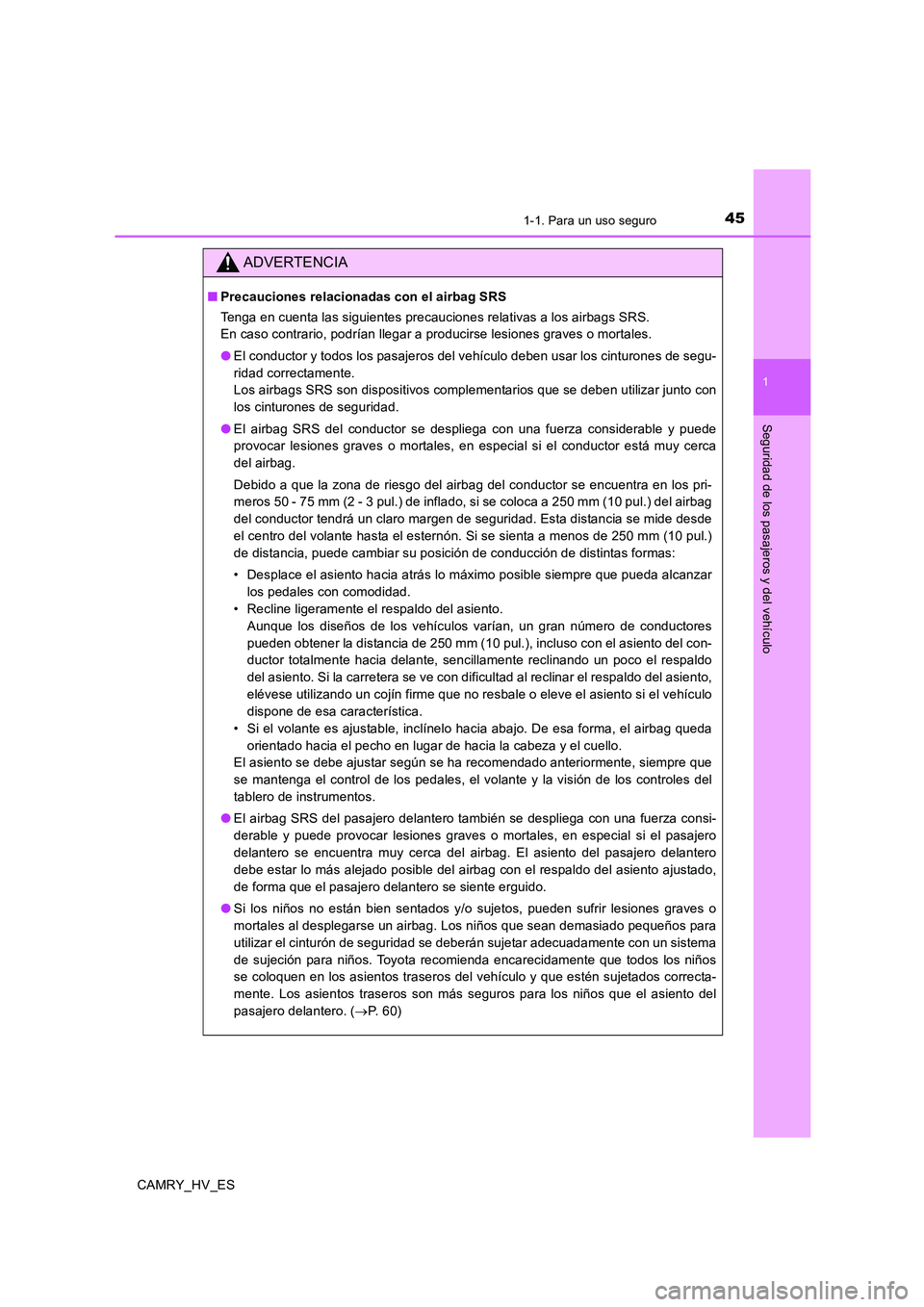 TOYOTA CAMRY 2020 Manual del propietario (in Spanish) 451-1. Para un uso seguro
1
Seguridad de los pasajeros y del vehículo
CAMRY_HV_ES
ADVERTENCIA
■Precauciones relacionadas con el airbag SRS
Tenga en cuenta las siguientes precauciones relativas a lo TOYOTA CAMRY 2020 Manual del propietario (in Spanish) 451-1. Para un uso seguro
1
Seguridad de los pasajeros y del vehículo
CAMRY_HV_ES
ADVERTENCIA
■Precauciones relacionadas con el airbag SRS
Tenga en cuenta las siguientes precauciones relativas a lo