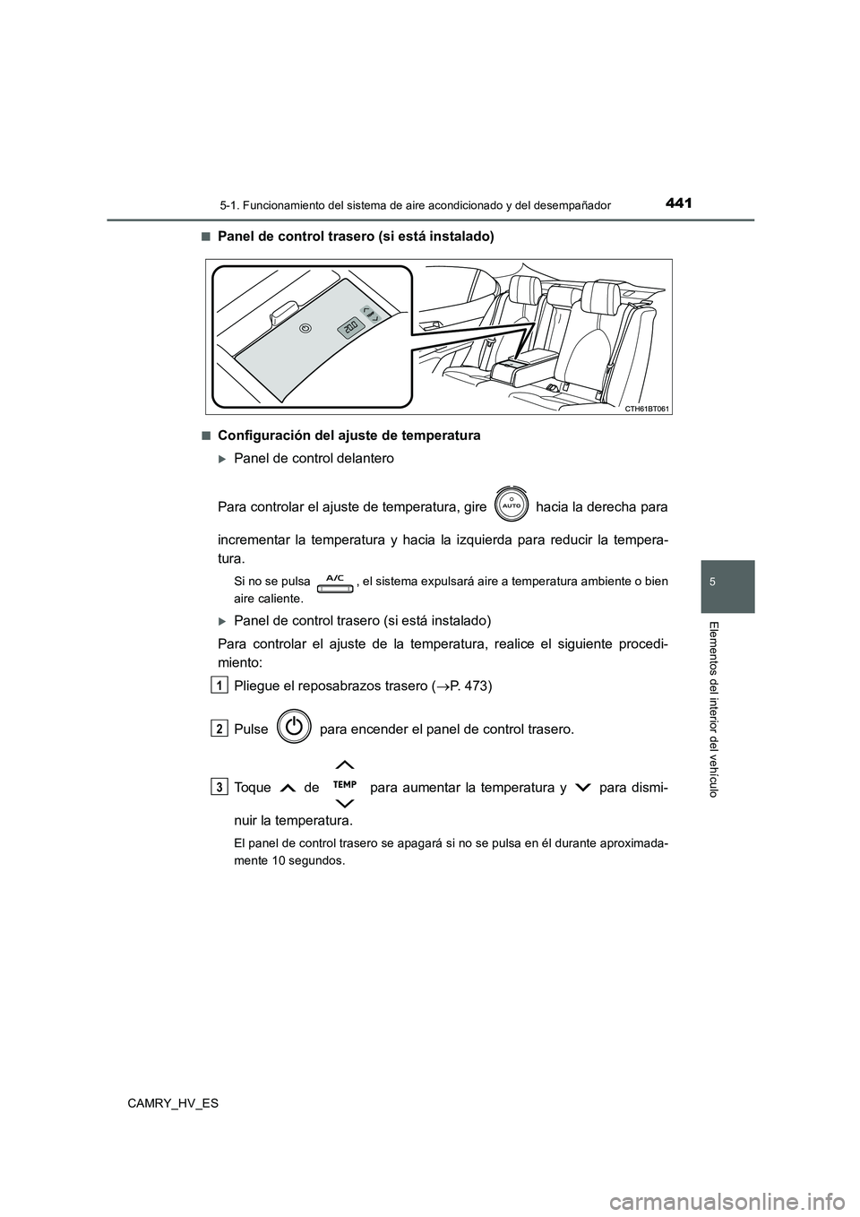 TOYOTA CAMRY 2020  Manual del propietario (in Spanish) 4415-1. Funcionamiento del sistema de aire acondicionado y del desempañador
5
Elementos del interior del vehículo
CAMRY_HV_ES■
Panel de control trasero (si está instalado)
■Configuración del a