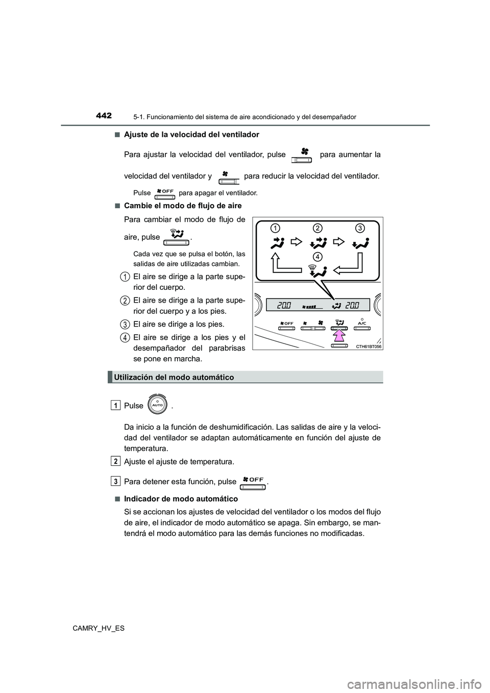 TOYOTA CAMRY 2020  Manual del propietario (in Spanish) 4425-1. Funcionamiento del sistema de aire acondicionado y del desempañador
CAMRY_HV_ES■
Ajuste de la velocidad del ventilador
Para ajustar la velocidad del ventilador, pulse   para aumentar la
vel