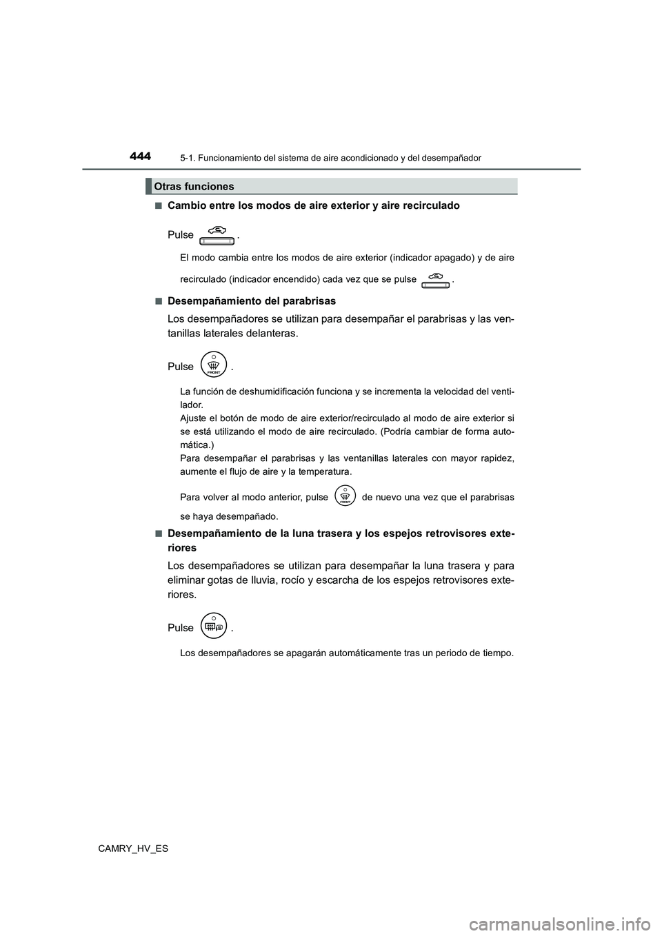 TOYOTA CAMRY 2020  Manual del propietario (in Spanish) 4445-1. Funcionamiento del sistema de aire acondicionado y del desempañador
CAMRY_HV_ES■
Cambio entre los modos de aire exterior y aire recirculado
Pulse .
El modo cambia entre los modos de aire ex