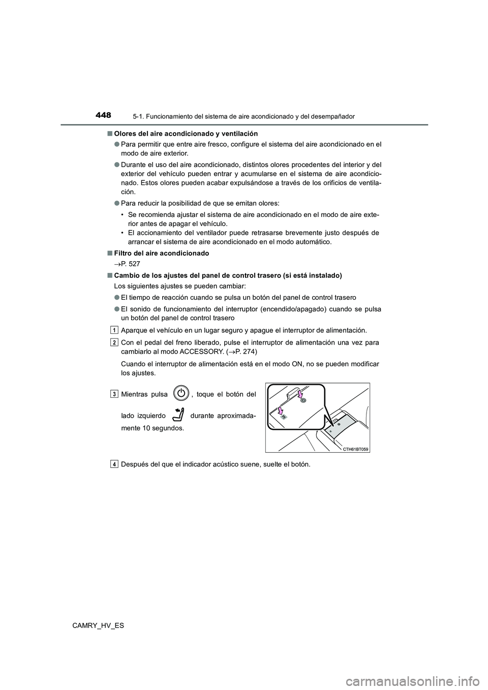 TOYOTA CAMRY 2020  Manual del propietario (in Spanish) 4485-1. Funcionamiento del sistema de aire acondicionado y del desempañador
CAMRY_HV_ES■Olores del aire acondicionado y ventilación
●Para permitir que entre aire fresco, configure el sistema del