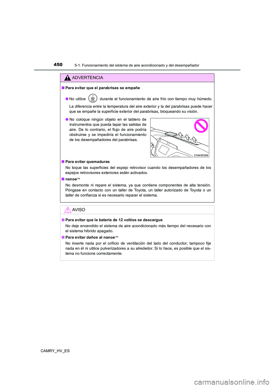 TOYOTA CAMRY 2020  Manual del propietario (in Spanish) 4505-1. Funcionamiento del sistema de aire acondicionado y del desempañador
CAMRY_HV_ES
ADVERTENCIA
■Para evitar que el parabrisas se empañe
●No utilice   durante el funcionamiento de aire frío