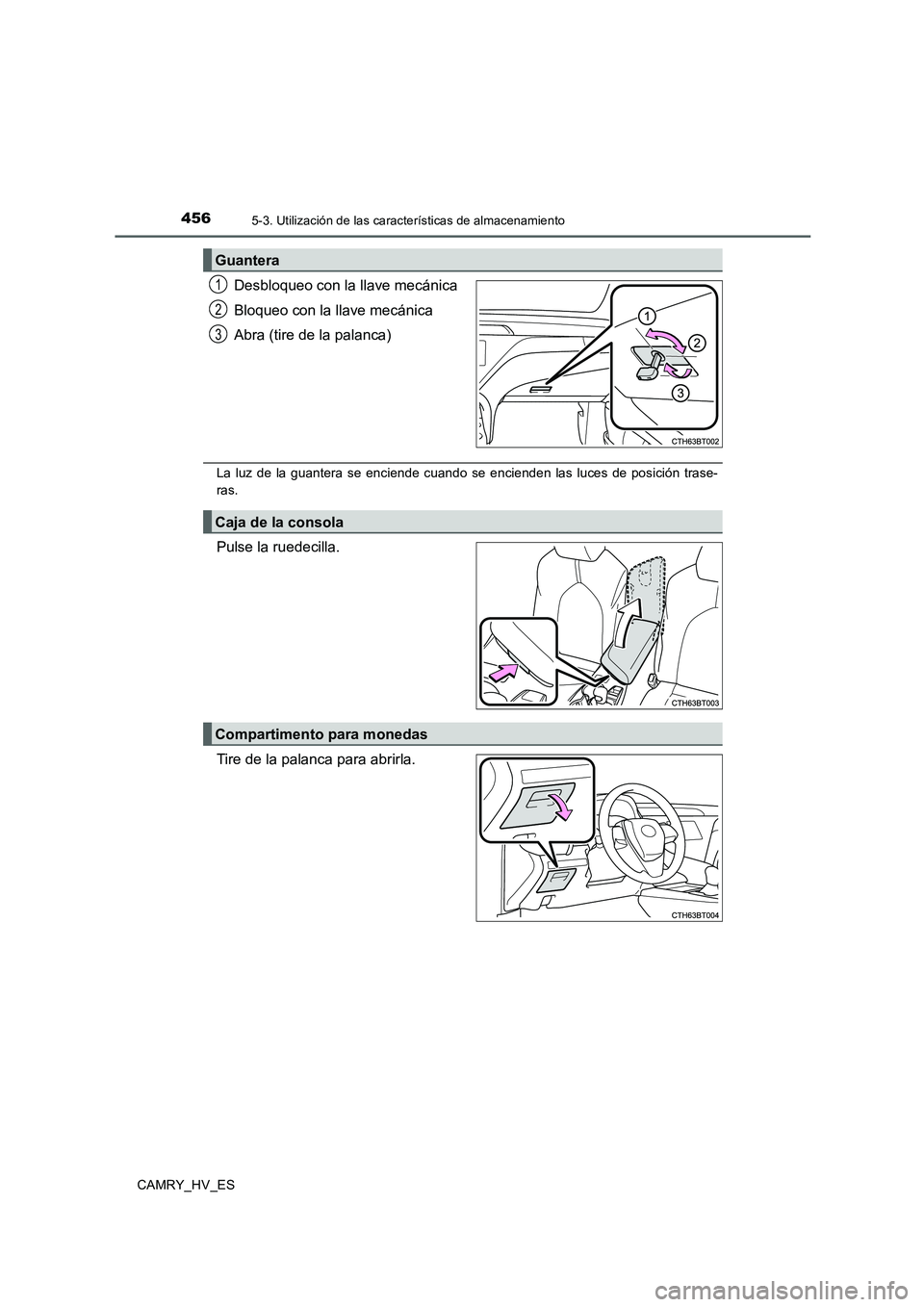 TOYOTA CAMRY 2020  Manual del propietario (in Spanish) 4565-3. Utilización de las características de almacenamiento
CAMRY_HV_ES
Desbloqueo con la llave mecánica
Bloqueo con la llave mecánica
Abra (tire de la palanca)
La luz de la guantera se enciende 