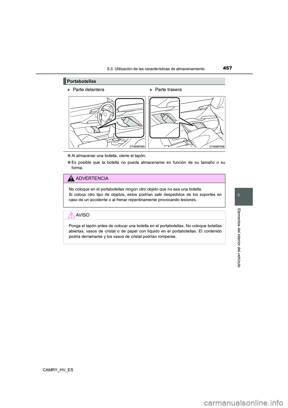 TOYOTA CAMRY 2020  Manual del propietario (in Spanish) 4575-3. Utilización de las características de almacenamiento
5
Elementos del interior del vehículo
CAMRY_HV_ES
●Al almacenar una botella, cierre el tapón.
●Es posible que la botella no pueda a
