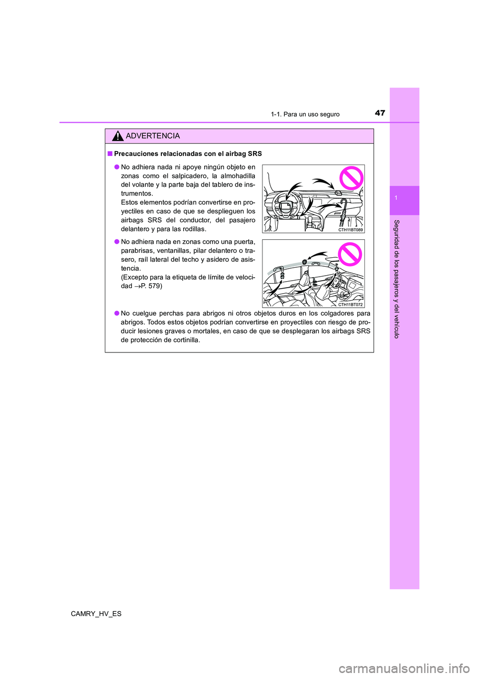 TOYOTA CAMRY 2020 Manual del propietario (in Spanish) 471-1. Para un uso seguro
1
Seguridad de los pasajeros y del vehículo
CAMRY_HV_ES
ADVERTENCIA
■Precauciones relacionadas con el airbag SRS
●No cuelgue perchas para abrigos ni otros objetos duros TOYOTA CAMRY 2020 Manual del propietario (in Spanish) 471-1. Para un uso seguro
1
Seguridad de los pasajeros y del vehículo
CAMRY_HV_ES
ADVERTENCIA
■Precauciones relacionadas con el airbag SRS
●No cuelgue perchas para abrigos ni otros objetos duros