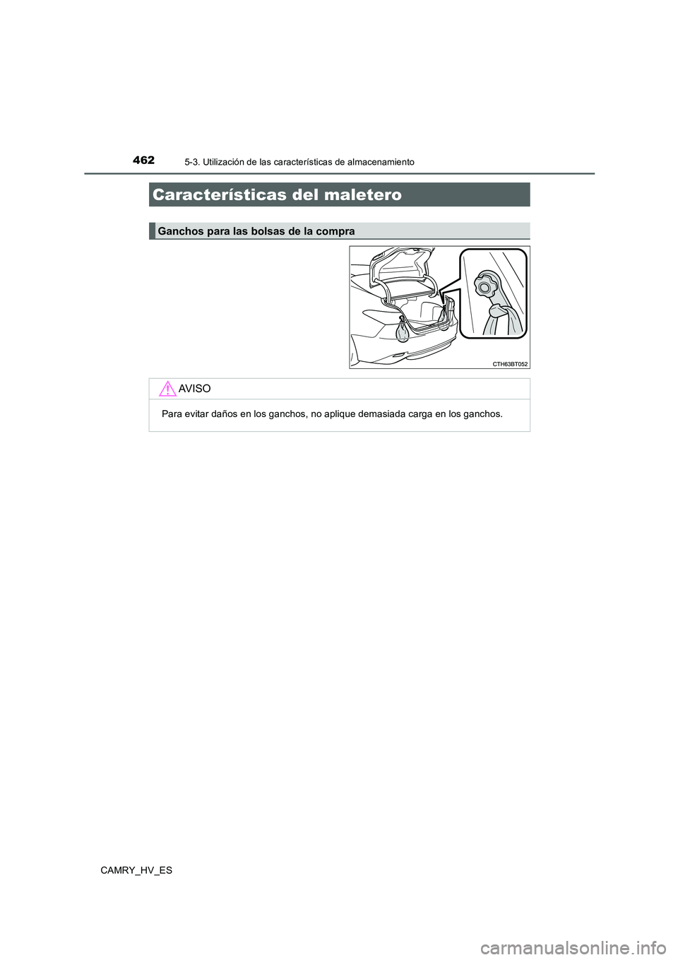 TOYOTA CAMRY 2020  Manual del propietario (in Spanish) 4625-3. Utilización de las características de almacenamiento
CAMRY_HV_ES
Características del maletero
Ganchos para las bolsas de la compra
AV I S O
Para evitar daños en los ganchos, no aplique dem