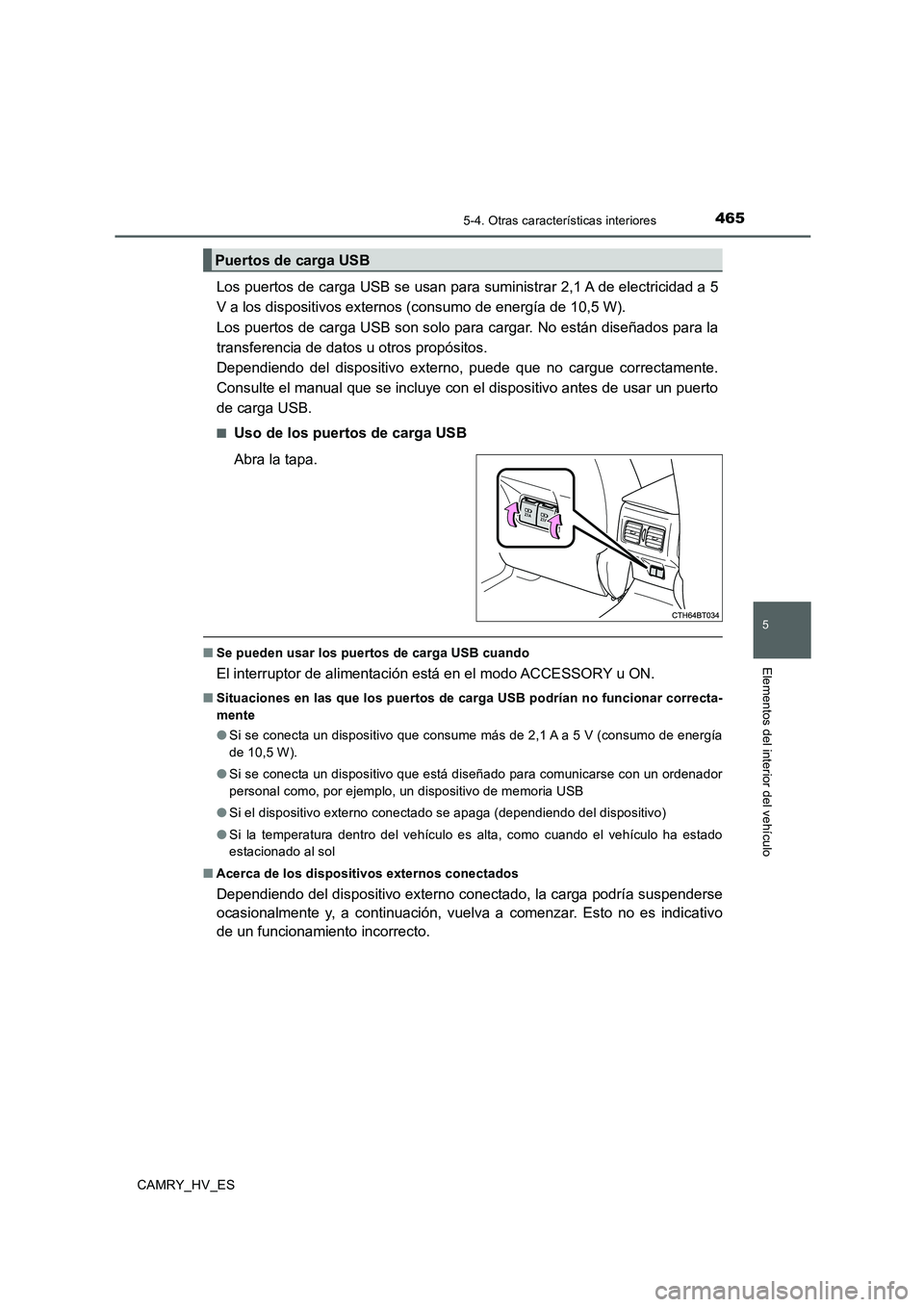 TOYOTA CAMRY 2020  Manual del propietario (in Spanish) 4655-4. Otras características interiores
5
Elementos del interior del vehículo
CAMRY_HV_ES
Los puertos de carga USB se usan para suministrar 2,1 A de electricidad a 5
V a los dispositivos externos (