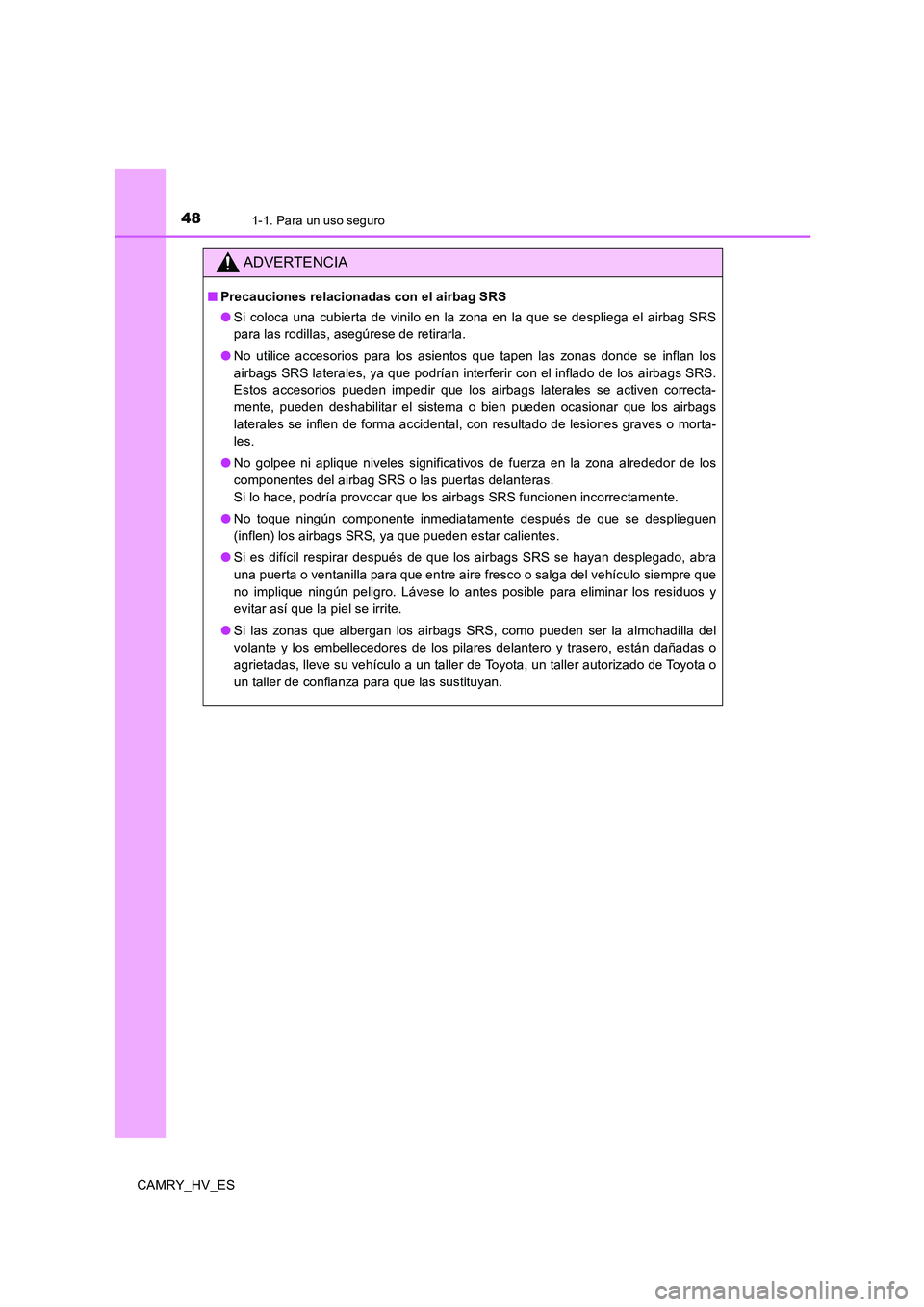 TOYOTA CAMRY 2020 Manual del propietario (in Spanish) 481-1. Para un uso seguro
CAMRY_HV_ES
ADVERTENCIA
■Precauciones relacionadas con el airbag SRS
●Si coloca una cubierta de vinilo en la zona en la que se despliega el airbag SRS
para las rodillas, TOYOTA CAMRY 2020 Manual del propietario (in Spanish) 481-1. Para un uso seguro
CAMRY_HV_ES
ADVERTENCIA
■Precauciones relacionadas con el airbag SRS
●Si coloca una cubierta de vinilo en la zona en la que se despliega el airbag SRS
para las rodillas,