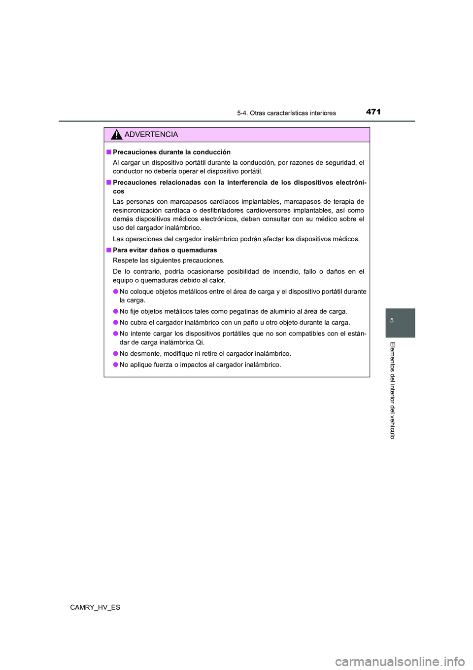 TOYOTA CAMRY 2020  Manual del propietario (in Spanish) 4715-4. Otras características interiores
5
Elementos del interior del vehículo
CAMRY_HV_ES
ADVERTENCIA
■Precauciones durante la conducción
Al cargar un dispositivo portátil durante la conducció