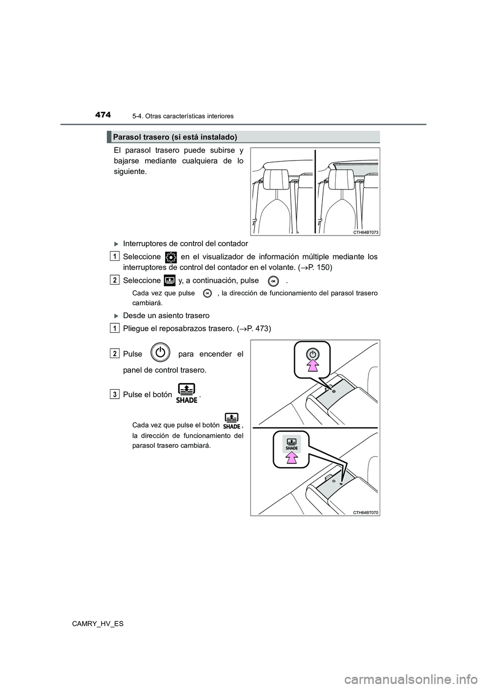 TOYOTA CAMRY 2020  Manual del propietario (in Spanish) 4745-4. Otras características interiores
CAMRY_HV_ES
El parasol trasero puede subirse y
bajarse mediante cualquiera de lo
siguiente.
Interruptores de control del contador
Seleccione   en el visual