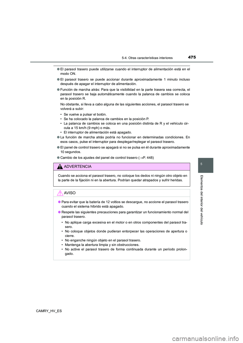 TOYOTA CAMRY 2020  Manual del propietario (in Spanish) 4755-4. Otras características interiores
5
Elementos del interior del vehículo
CAMRY_HV_ES
●El parasol trasero puede utilizarse cuando el interruptor de alimentación está en el
modo ON.
●El pa