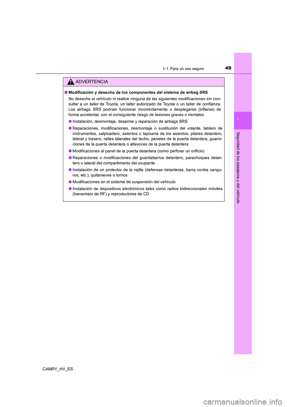 TOYOTA CAMRY 2020 Manual del propietario (in Spanish) 491-1. Para un uso seguro
1
Seguridad de los pasajeros y del vehículo
CAMRY_HV_ES
ADVERTENCIA
■Modificación y desecho de los componentes del sistema de airbag SRS
No deseche el vehículo ni realic TOYOTA CAMRY 2020 Manual del propietario (in Spanish) 491-1. Para un uso seguro
1
Seguridad de los pasajeros y del vehículo
CAMRY_HV_ES
ADVERTENCIA
■Modificación y desecho de los componentes del sistema de airbag SRS
No deseche el vehículo ni realic