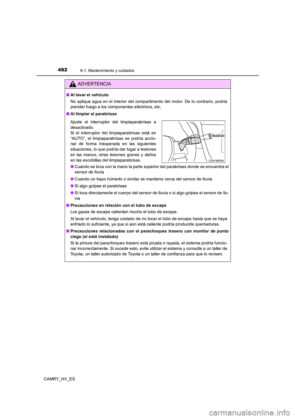 TOYOTA CAMRY 2020 Manual del propietario (in Spanish) 4826-1. Mantenimiento y cuidados
CAMRY_HV_ES
ADVERTENCIA
■Al lavar el vehículo
No aplique agua en el interior del compartimento del motor. De lo contrario, podría
prender fuego a los componentes e TOYOTA CAMRY 2020 Manual del propietario (in Spanish) 4826-1. Mantenimiento y cuidados
CAMRY_HV_ES
ADVERTENCIA
■Al lavar el vehículo
No aplique agua en el interior del compartimento del motor. De lo contrario, podría
prender fuego a los componentes e