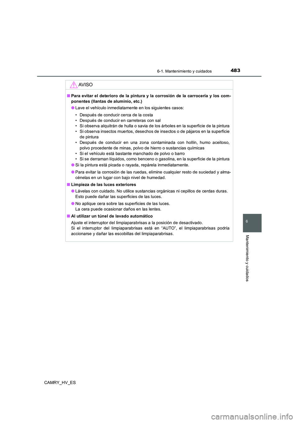 TOYOTA CAMRY 2020 Manual del propietario (in Spanish) 4836-1. Mantenimiento y cuidados
6
Mantenimiento y cuidados
CAMRY_HV_ES
AV I S O
■Para evitar el deterioro de la pintura y la corrosión de la carrocería y los com-
ponentes (llantas de aluminio, e TOYOTA CAMRY 2020 Manual del propietario (in Spanish) 4836-1. Mantenimiento y cuidados
6
Mantenimiento y cuidados
CAMRY_HV_ES
AV I S O
■Para evitar el deterioro de la pintura y la corrosión de la carrocería y los com-
ponentes (llantas de aluminio, e