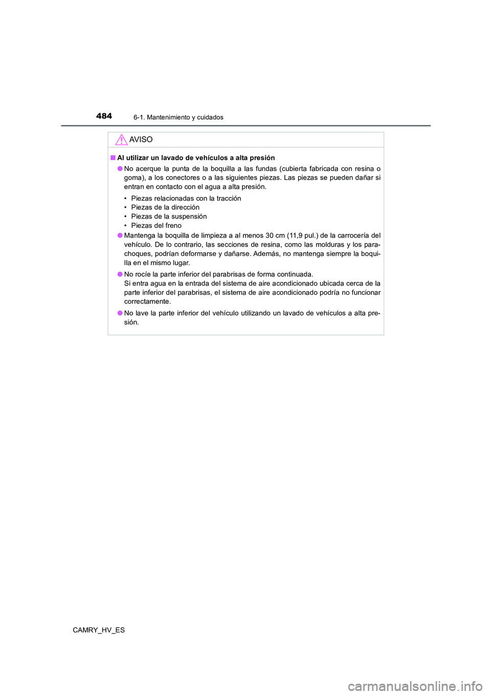 TOYOTA CAMRY 2020 Manual del propietario (in Spanish) 4846-1. Mantenimiento y cuidados
CAMRY_HV_ES
AV I S O
■Al utilizar un lavado de vehículos a alta presión
●No acerque la punta de la boquilla a las fundas (cubierta fabricada con resina o
goma), TOYOTA CAMRY 2020 Manual del propietario (in Spanish) 4846-1. Mantenimiento y cuidados
CAMRY_HV_ES
AV I S O
■Al utilizar un lavado de vehículos a alta presión
●No acerque la punta de la boquilla a las fundas (cubierta fabricada con resina o
goma),