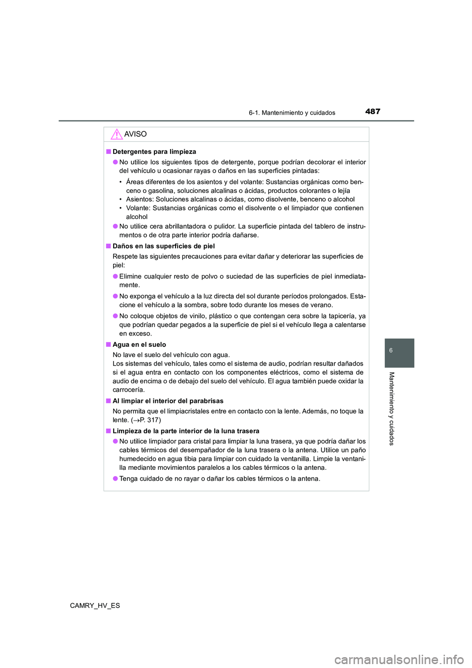TOYOTA CAMRY 2020 Manual del propietario (in Spanish) 4876-1. Mantenimiento y cuidados
6
Mantenimiento y cuidados
CAMRY_HV_ES
AV I S O
■Detergentes para limpieza
●No utilice los siguientes tipos de detergente, porque podrían decolorar el interior
de TOYOTA CAMRY 2020 Manual del propietario (in Spanish) 4876-1. Mantenimiento y cuidados
6
Mantenimiento y cuidados
CAMRY_HV_ES
AV I S O
■Detergentes para limpieza
●No utilice los siguientes tipos de detergente, porque podrían decolorar el interior
de