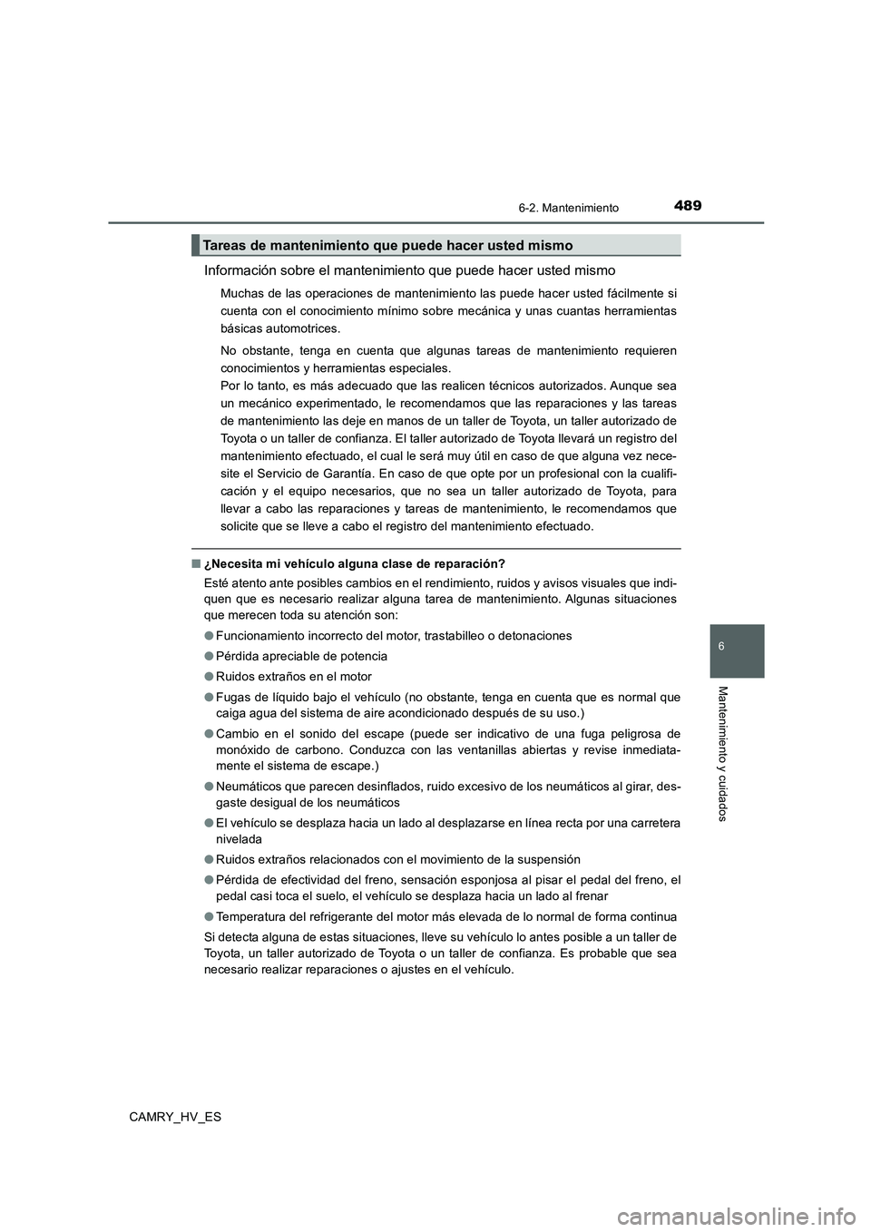 TOYOTA CAMRY 2020 Manual del propietario (in Spanish) 4896-2. Mantenimiento
6
Mantenimiento y cuidados
CAMRY_HV_ES
Información sobre el mantenimiento que puede hacer usted mismo
Muchas de las operaciones de mantenimiento las puede hacer usted fácilment TOYOTA CAMRY 2020 Manual del propietario (in Spanish) 4896-2. Mantenimiento
6
Mantenimiento y cuidados
CAMRY_HV_ES
Información sobre el mantenimiento que puede hacer usted mismo
Muchas de las operaciones de mantenimiento las puede hacer usted fácilment