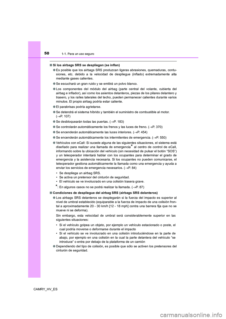 TOYOTA CAMRY 2020 Manual del propietario (in Spanish) 501-1. Para un uso seguro
CAMRY_HV_ES
■Si los airbags SRS se despliegan (se inflan)
●Es posible que los airbags SRS produzcan ligeras abrasiones, quemaduras, contu-
siones, etc. debido a la veloci TOYOTA CAMRY 2020 Manual del propietario (in Spanish) 501-1. Para un uso seguro
CAMRY_HV_ES
■Si los airbags SRS se despliegan (se inflan)
●Es posible que los airbags SRS produzcan ligeras abrasiones, quemaduras, contu-
siones, etc. debido a la veloci